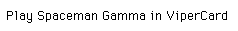Play Spaceman Gamma in ViperCard